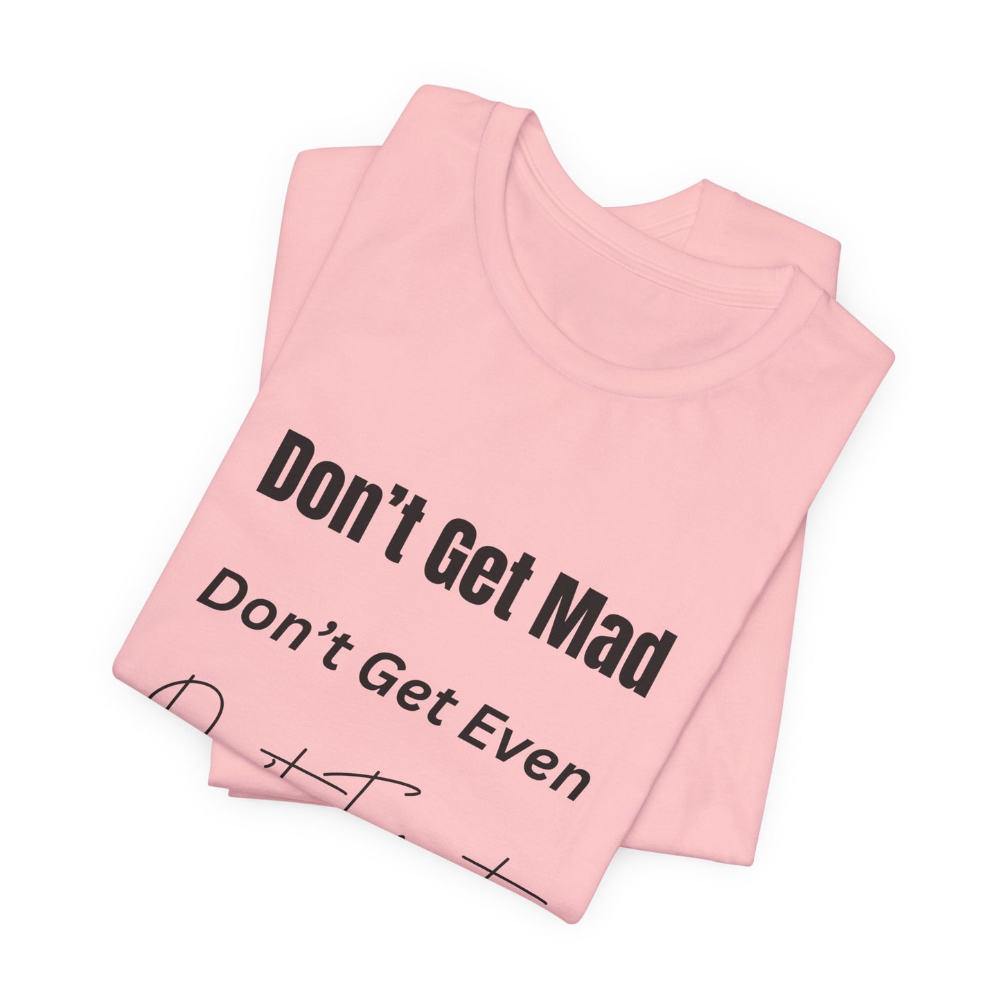 Motivational Quote T-Shirt - ‘Don’t Get Mad, Don’t Get Even, Don’t Forget’ - Inspirational Tee