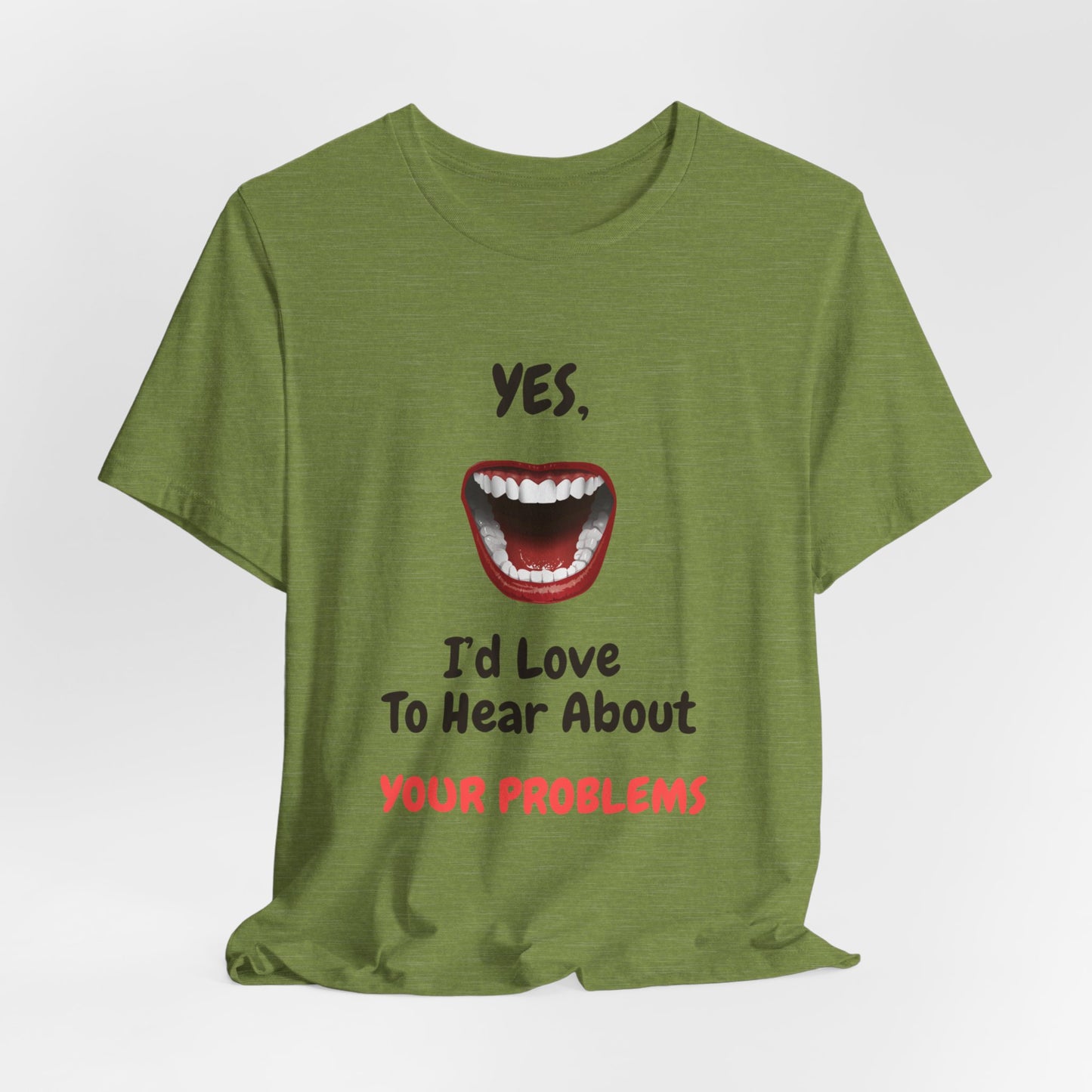 Sarcastic Open Mouth Graphic Tee - Humorous ‘Love to Hear Your Problems’ Statement Shirt