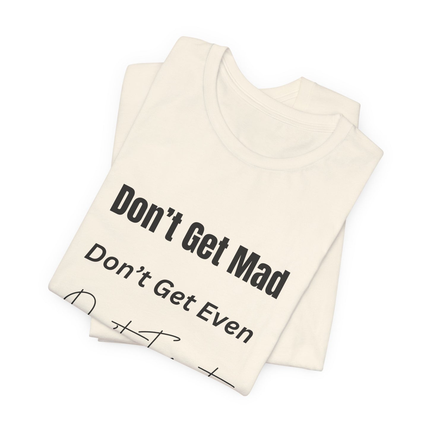 Motivational Quote T-Shirt - ‘Don’t Get Mad, Don’t Get Even, Don’t Forget’ - Inspirational Tee