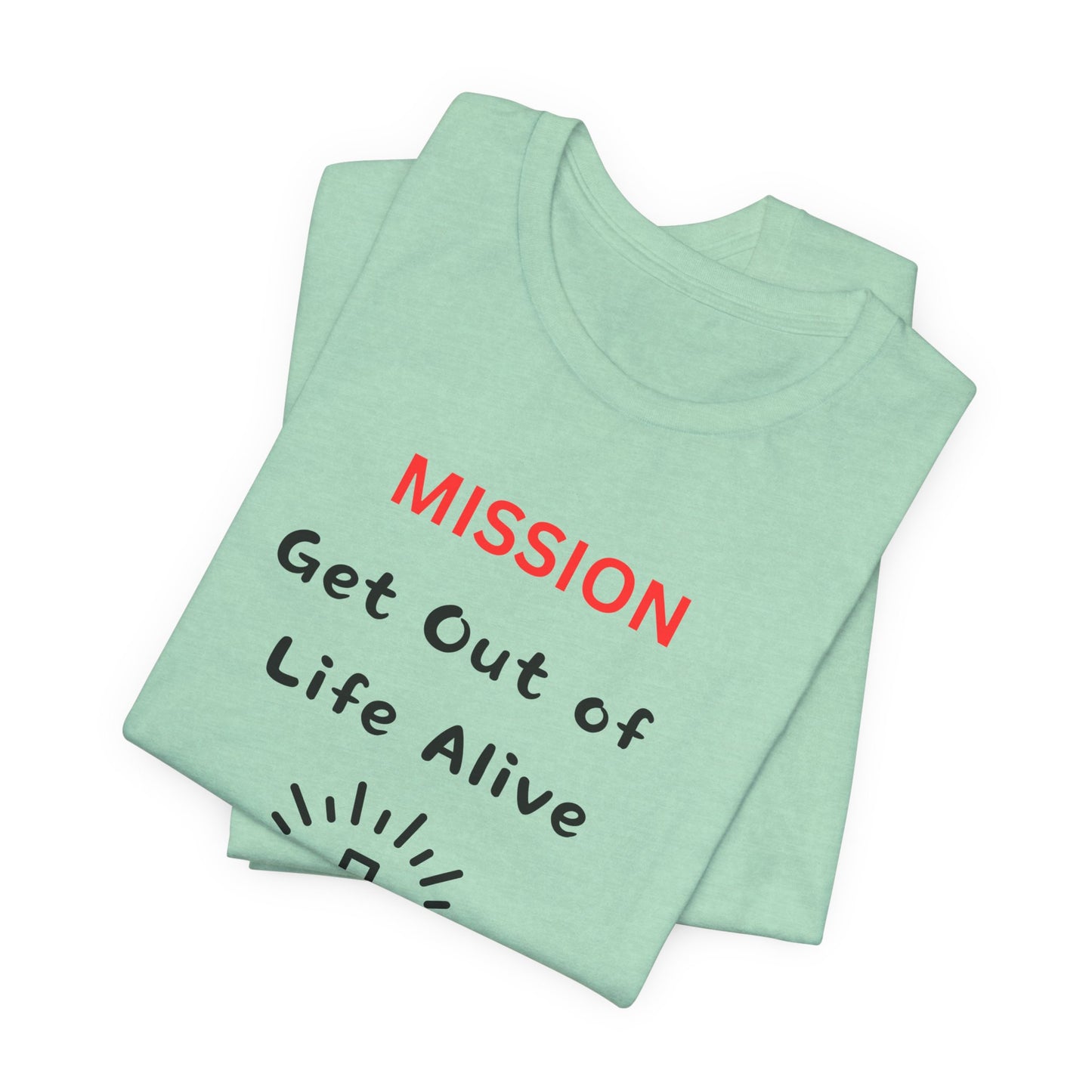 Mission: Get Out of Life Alive - Motivational Statement T-Shirt