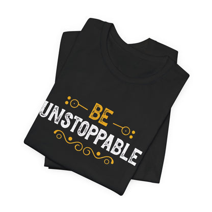 Be Unstoppable Motivational T-Shirt – Inspire Strength & Confidence with Bold Design