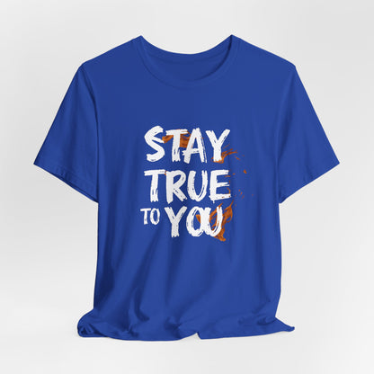 Stay True to You T-Shirt - Authenticity & Self-Love Motivational Tee