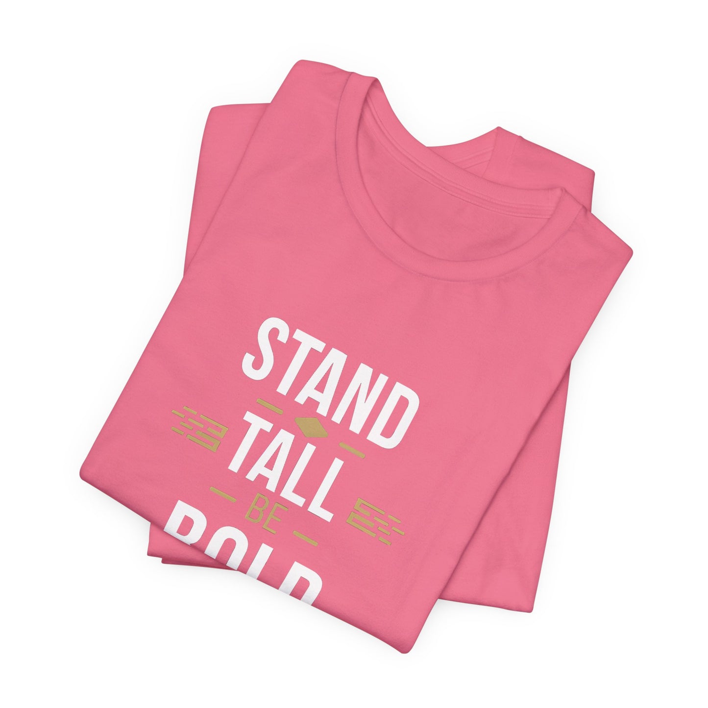 Stand Tall Be Bold T-Shirt - Motivational Apparel for Confident Individuals