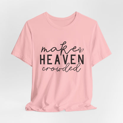 Make Heaven Crowded T-Shirt - Inspiring Christian Faith Apparel