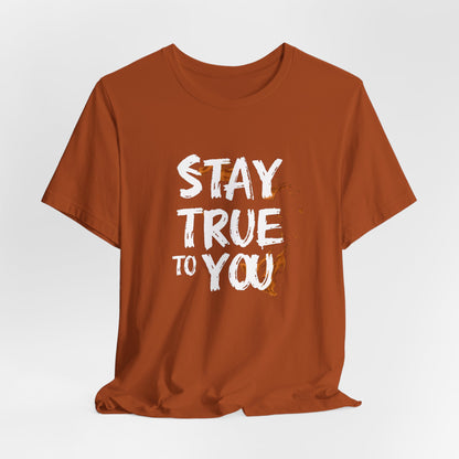 Stay True to You T-Shirt - Authenticity & Self-Love Motivational Tee