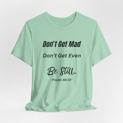 Don't Get Mad Inspirational Psalm 46:10 ‘Be Still’ Quote T-Shirt