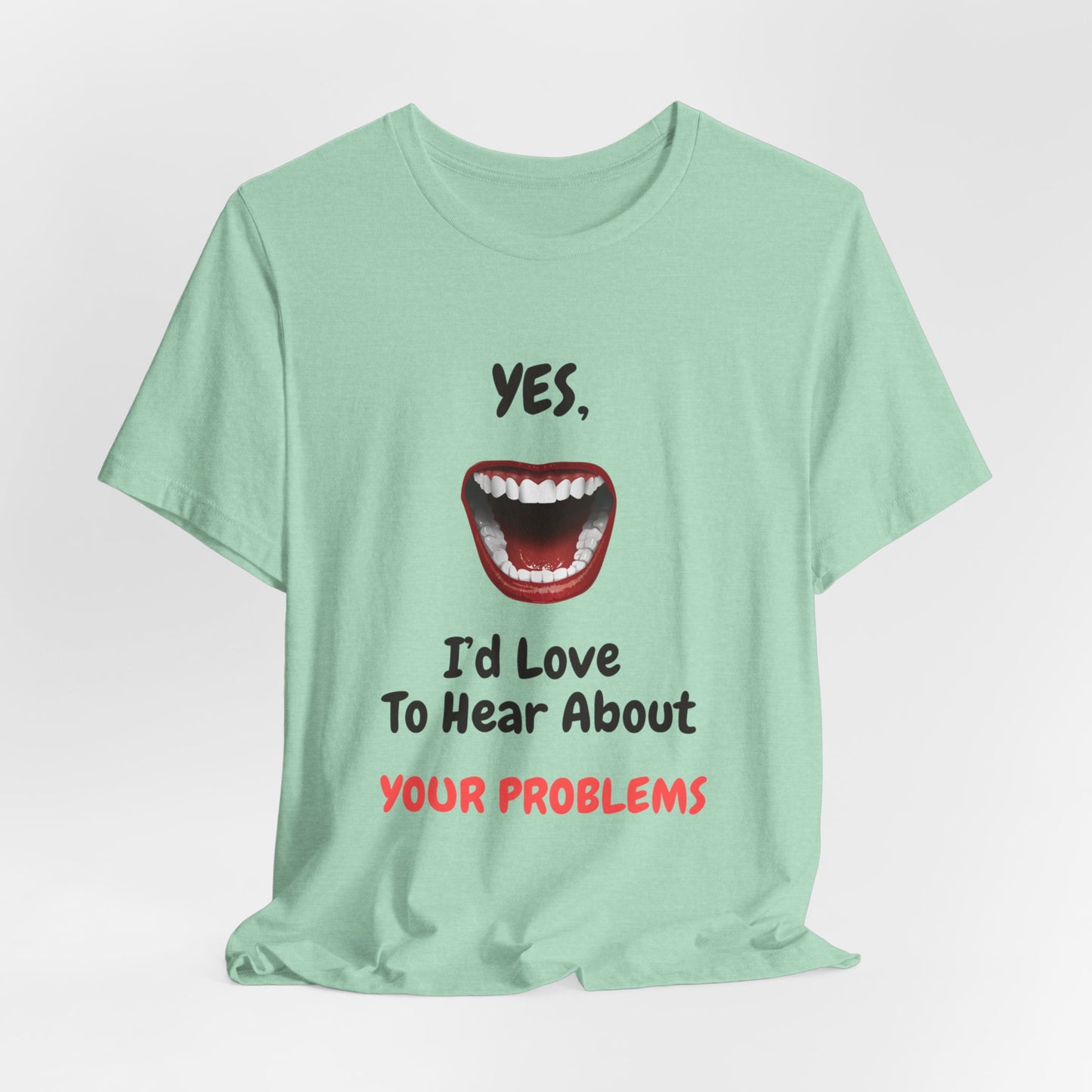 Sarcastic Open Mouth Graphic Tee - Humorous ‘Love to Hear Your Problems’ Statement Shirt