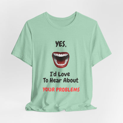 Sarcastic Open Mouth Graphic Tee - Humorous ‘Love to Hear Your Problems’ Statement Shirt