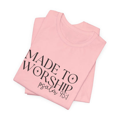 Made To Worship T-Shirt - Psalms 95:1 Christian Inspirational Tee