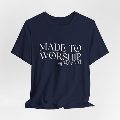 Made To Worship T-Shirt - Psalms 95:1 Christian Inspirational Tee