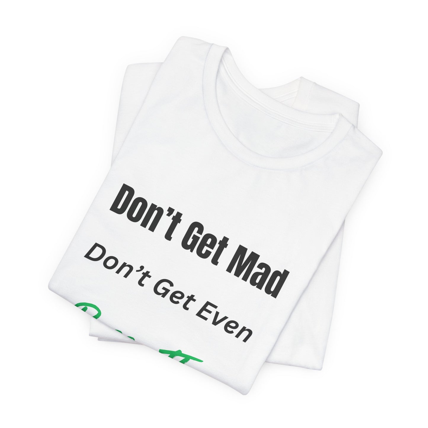 Motivational Quote T-Shirt - ‘Don’t Get Mad, Don’t Get Even, Pass The Test’ Inspirational Tee