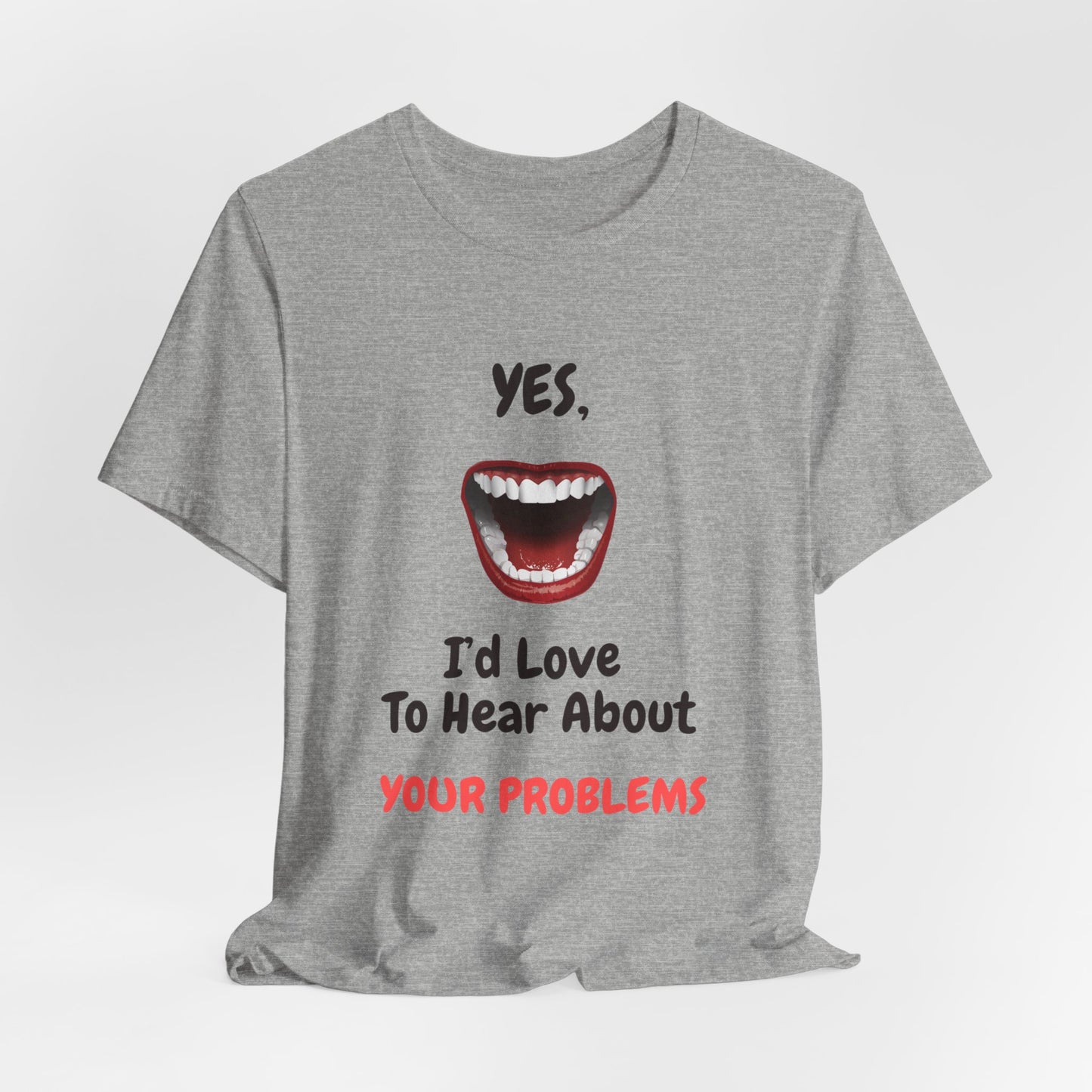 Sarcastic Open Mouth Graphic Tee - Humorous ‘Love to Hear Your Problems’ Statement Shirt