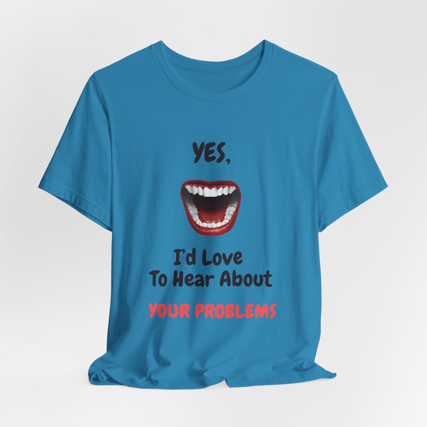 Sarcastic Open Mouth Graphic Tee - Humorous ‘Love to Hear Your Problems’ Statement Shirt