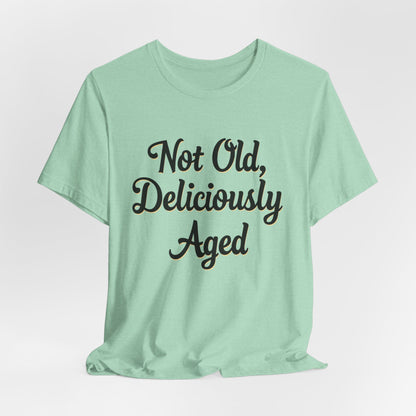 Not Old, Deliciously Aged Vintage Humor T-Shirt – Perfect for Milestone Birthdays