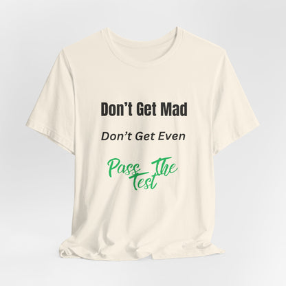 Motivational Quote T-Shirt - ‘Don’t Get Mad, Don’t Get Even, Pass The Test’ Inspirational Tee