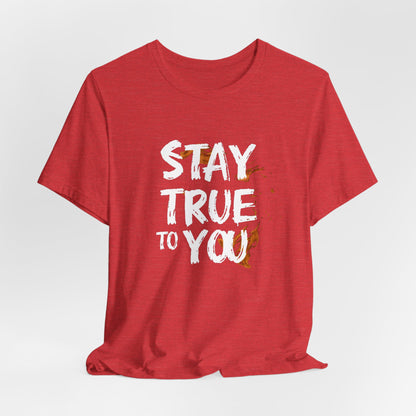 Stay True to You T-Shirt - Authenticity & Self-Love Motivational Tee