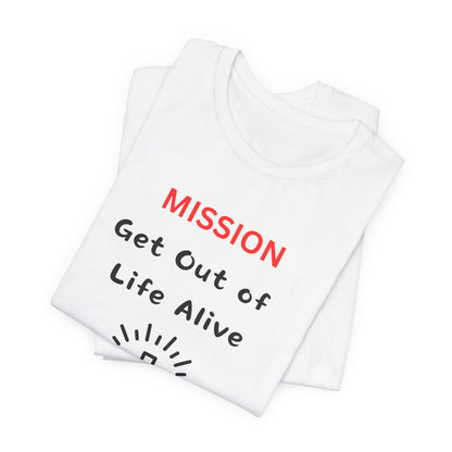 Mission: Get Out of Life Alive - Motivational Statement T-Shirt