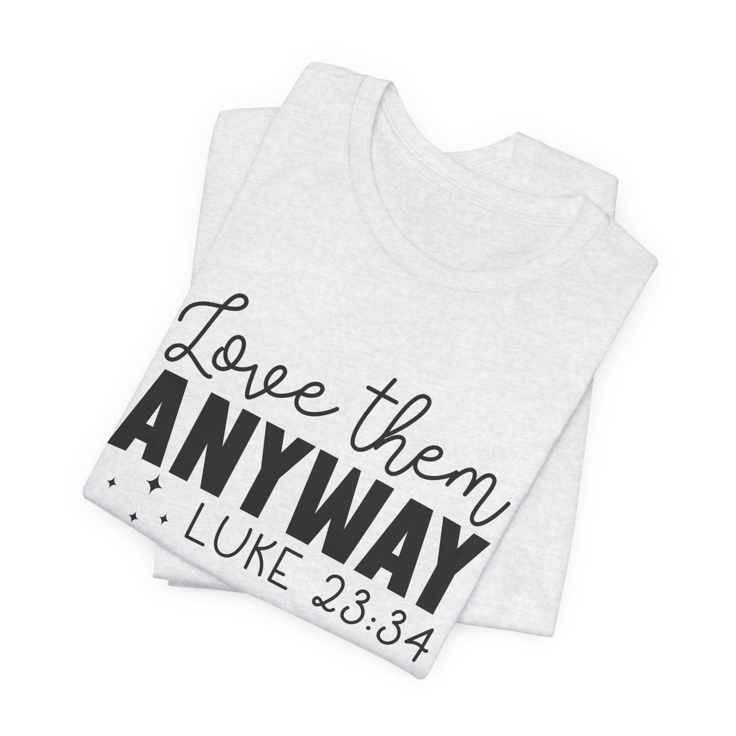 Love Them Anyway" Inspirational T-Shirt – Luke 23:34 Bible Verse Inspired Faith Apparel