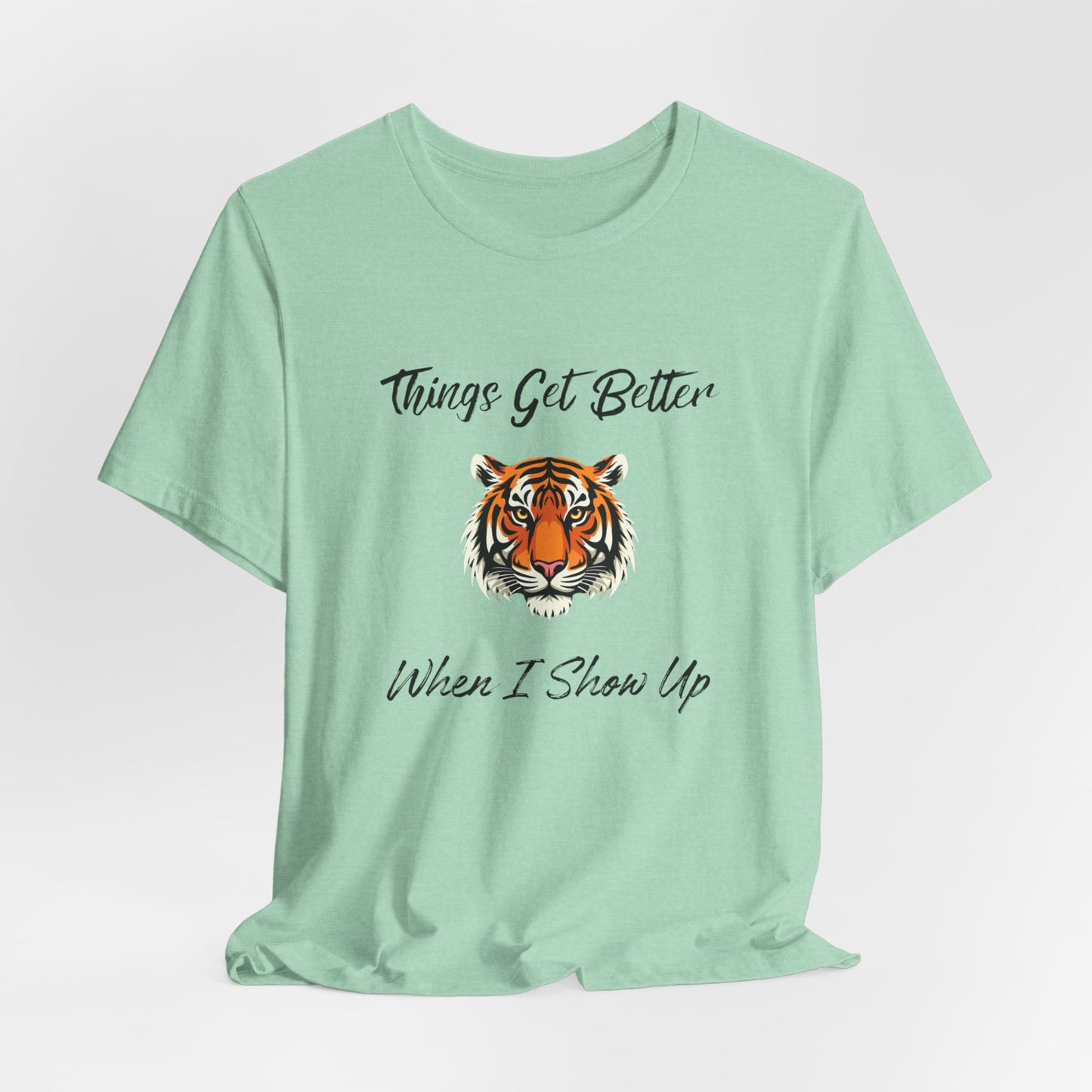 Inspirational Tiger Face Graphic Tee - “Things Get Better When I Show Up