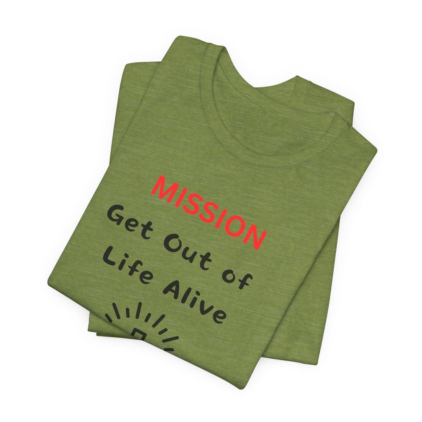 Mission: Get Out of Life Alive - Motivational Statement T-Shirt