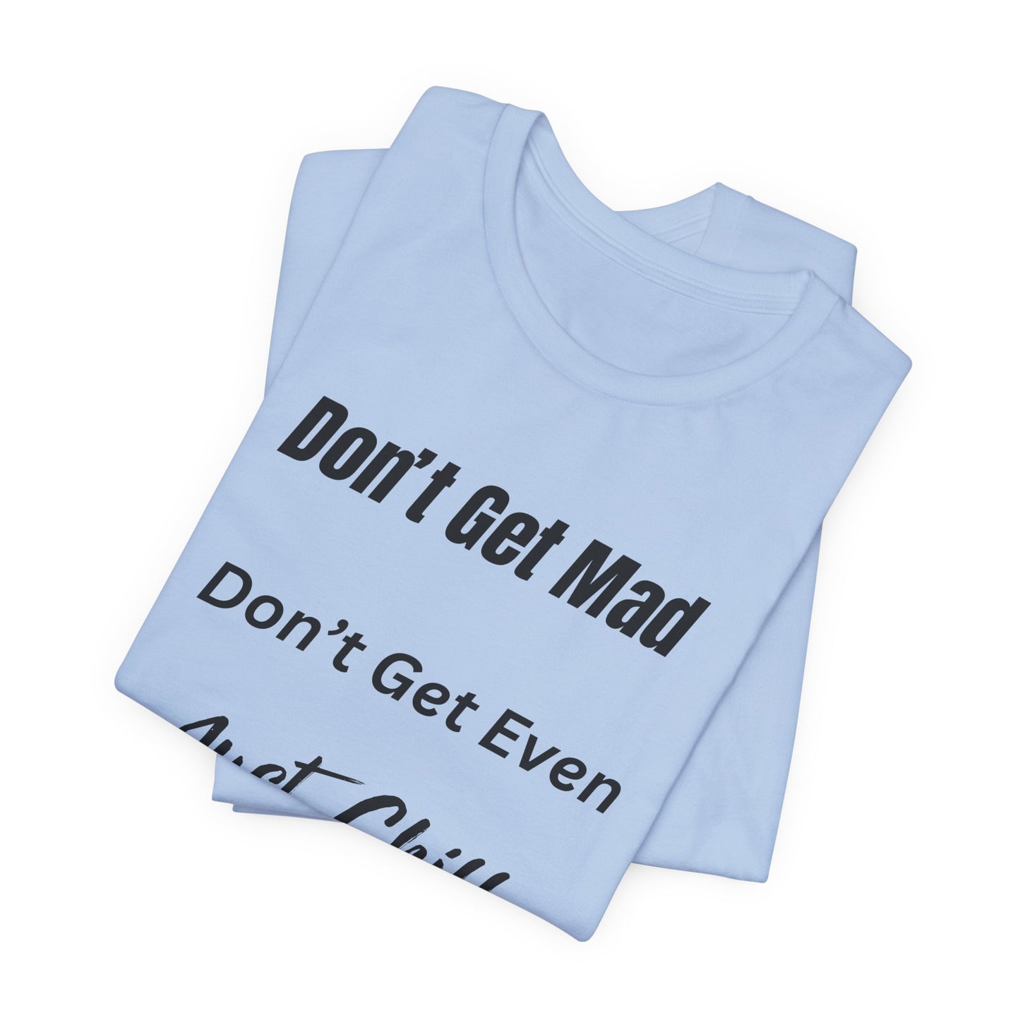 Don’t Get Mad Chill Vibes Graphic Tee - Modern Typography Relaxation Shirt