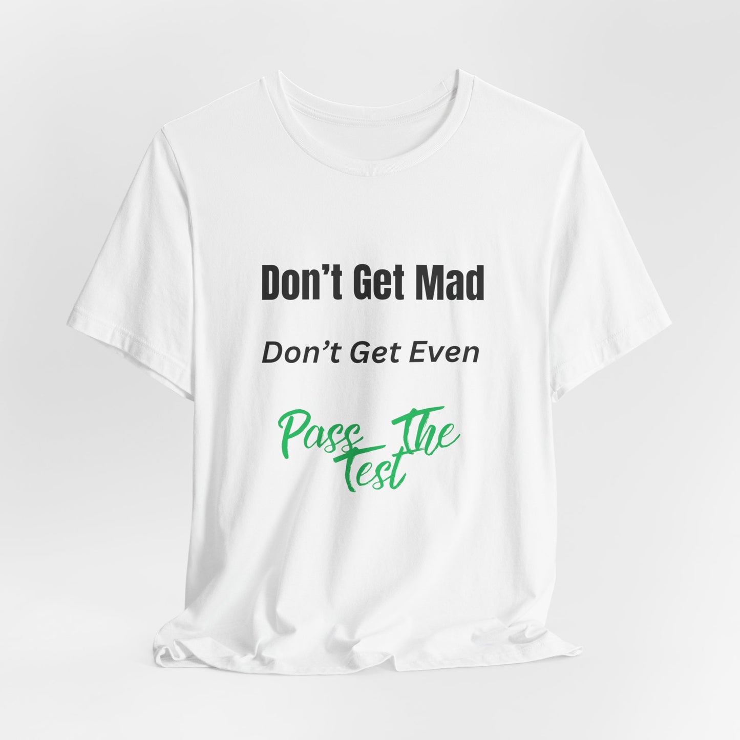 Motivational Quote T-Shirt - ‘Don’t Get Mad, Don’t Get Even, Pass The Test’ Inspirational Tee