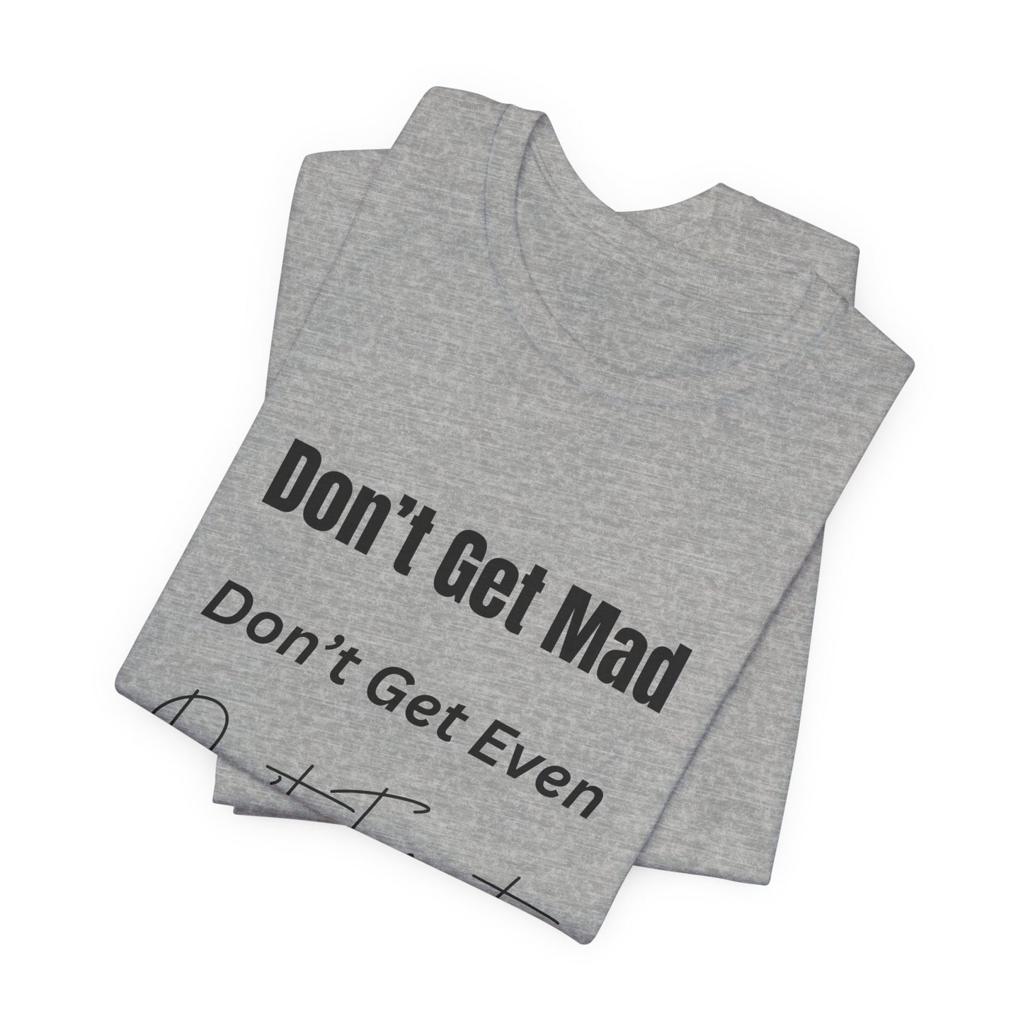 Motivational Quote T-Shirt - ‘Don’t Get Mad, Don’t Get Even, Don’t Forget’ - Inspirational Tee