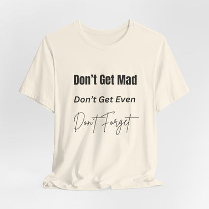 Motivational Quote T-Shirt - ‘Don’t Get Mad, Don’t Get Even, Don’t Forget’ - Inspirational Tee