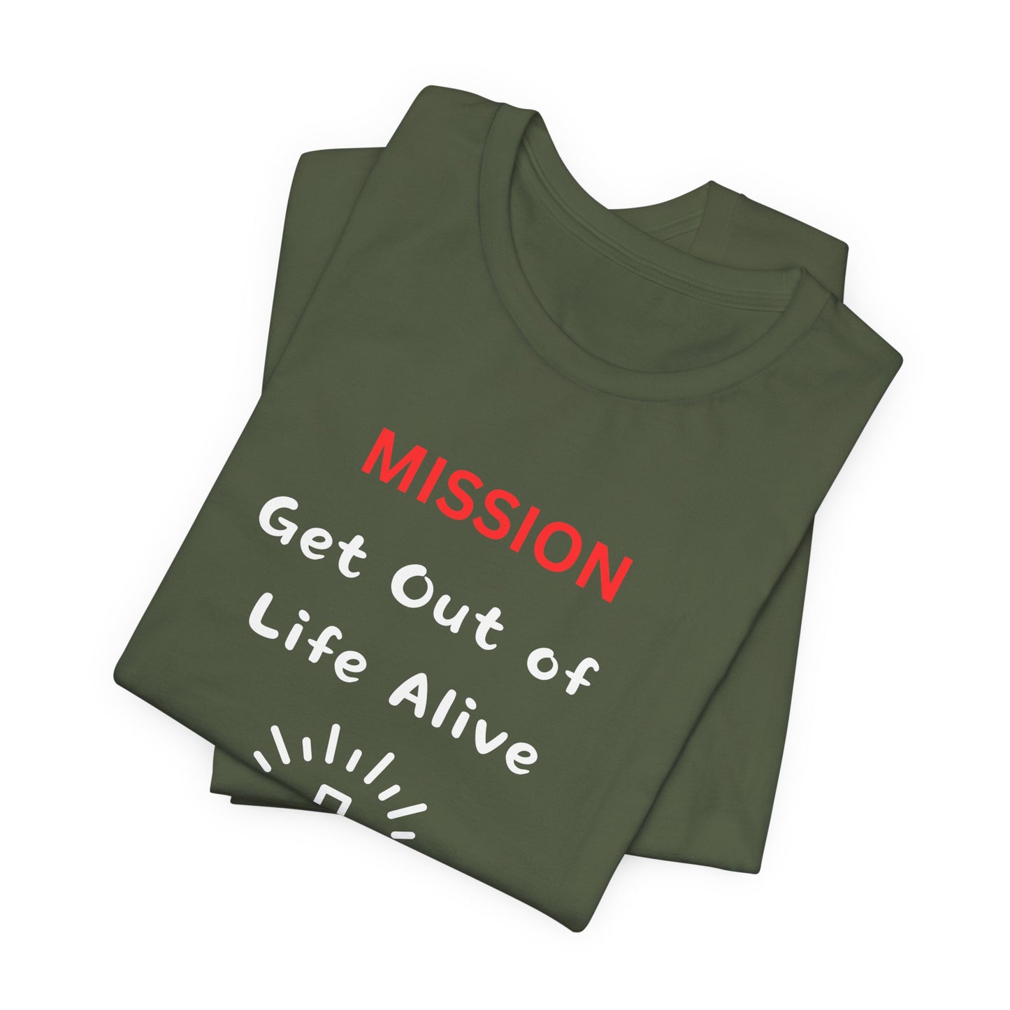 Mission: Get Out of Life Alive - Motivational Statement T-Shirt