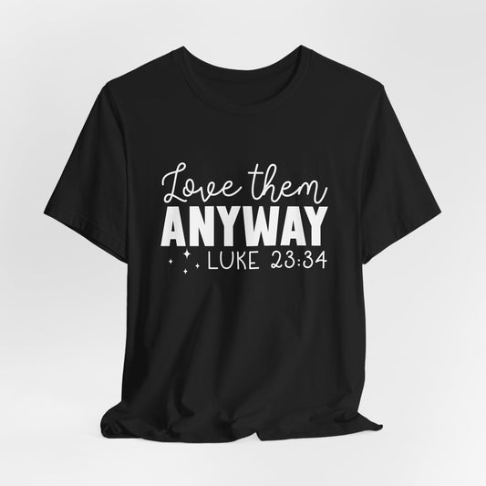 Love Them Anyway" Inspirational T-Shirt – Luke 23:34 Bible Verse Inspired Faith Apparel