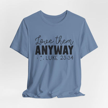 Love Them Anyway" Inspirational T-Shirt – Luke 23:34 Bible Verse Inspired Faith Apparel