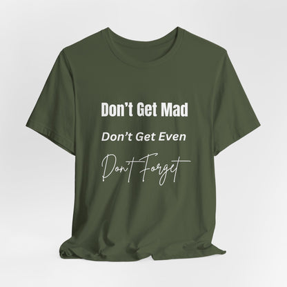 Motivational Quote T-Shirt - ‘Don’t Get Mad, Don’t Get Even, Don’t Forget’ - Inspirational Tee