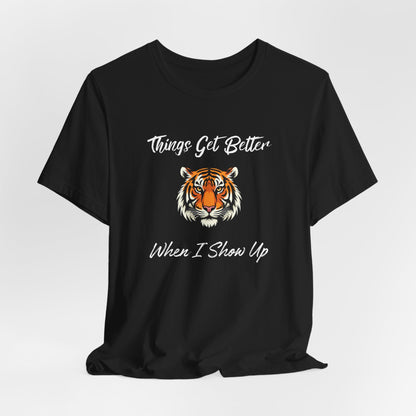 Inspirational Tiger Face Graphic Tee - “Things Get Better When I Show Up