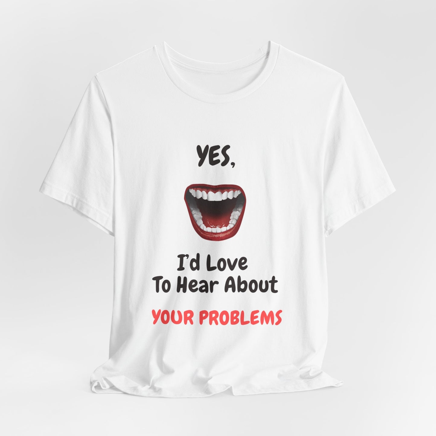 Sarcastic Open Mouth Graphic Tee - Humorous ‘Love to Hear Your Problems’ Statement Shirt