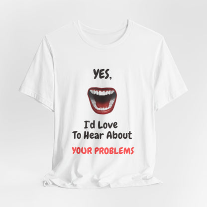 Sarcastic Open Mouth Graphic Tee - Humorous ‘Love to Hear Your Problems’ Statement Shirt