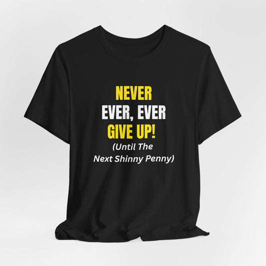 Never Give Up (Shinny Penny) Motivational Quote T-Shirt – Bold Inspirational Funny Text Tee