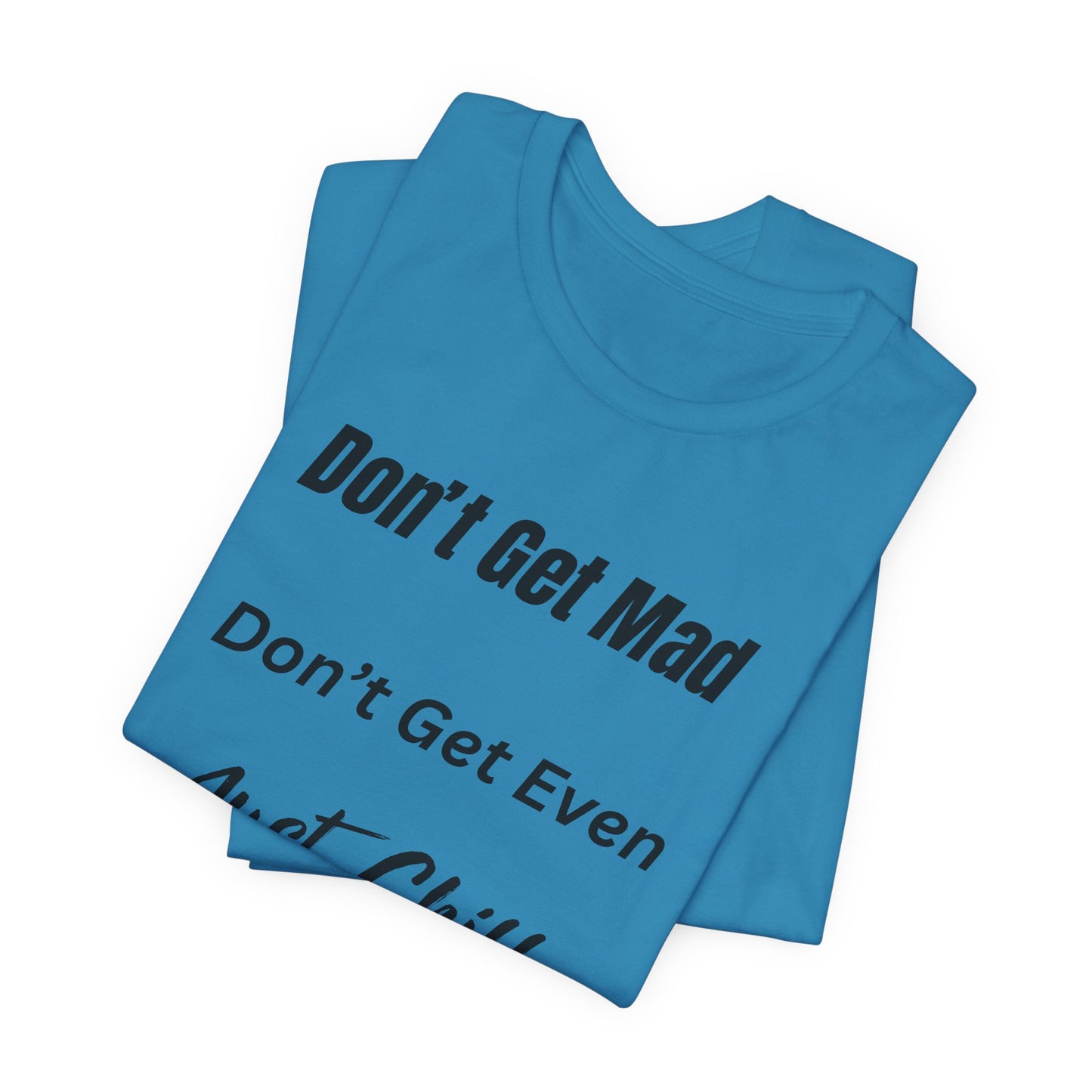 Don’t Get Mad Chill Vibes Graphic Tee - Modern Typography Relaxation Shirt