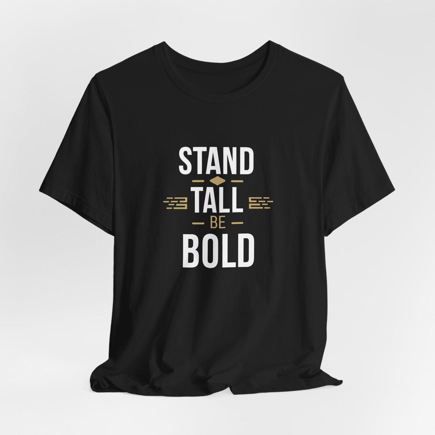 Stand Tall Be Bold T-Shirt - Motivational Apparel for Confident Individuals