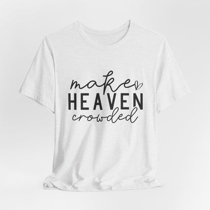 Make Heaven Crowded T-Shirt - Inspiring Christian Faith Apparel