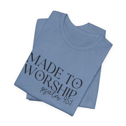 Made To Worship T-Shirt - Psalms 95:1 Christian Inspirational Tee