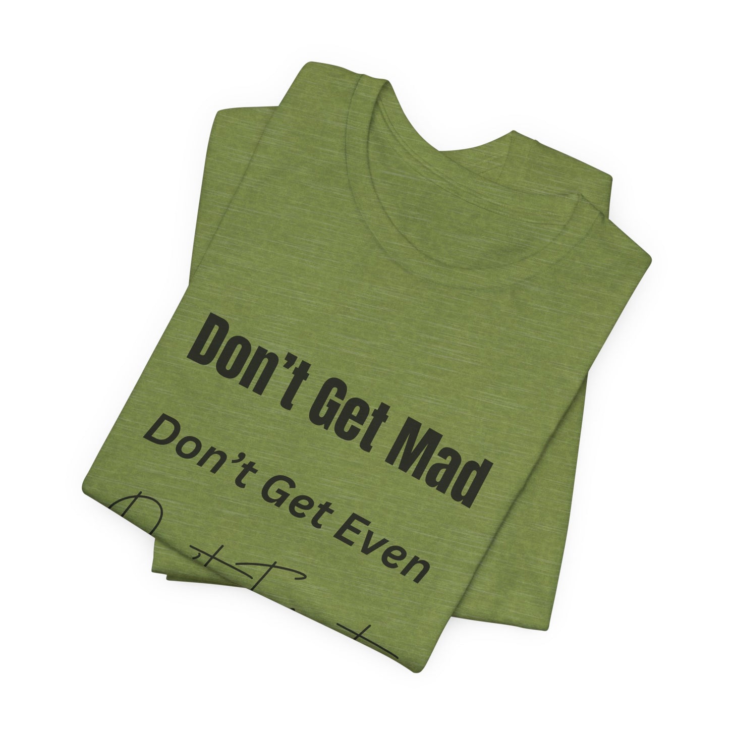 Motivational Quote T-Shirt - ‘Don’t Get Mad, Don’t Get Even, Don’t Forget’ - Inspirational Tee