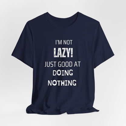 Not Lazy, Just Good At Doing Nothing T-Shirt – Funny & Casual Quote Tee for Relaxation Lovers