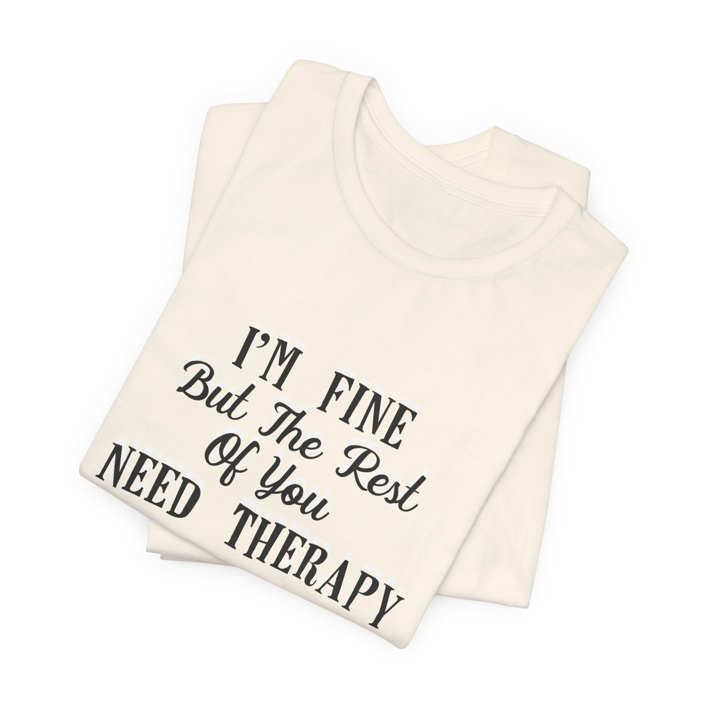 I'm Fine But The Rest of You Need Therapy - Funny Mental Health T-Shirt