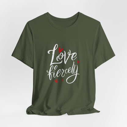 Love Fiercely T-Shirt – Inspirational Romantic Quote Tee with Heart Design