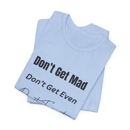 Motivational Quote T-Shirt - ‘Don’t Get Mad, Don’t Get Even, Don’t Forget’ - Inspirational Tee