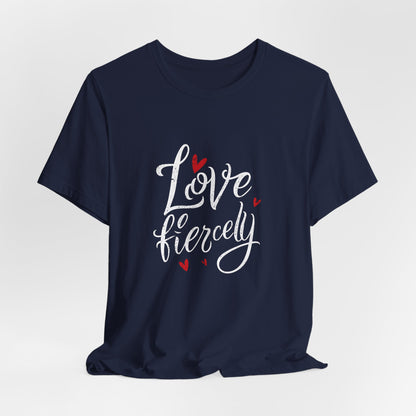 Love Fiercely T-Shirt – Inspirational Romantic Quote Tee with Heart Design