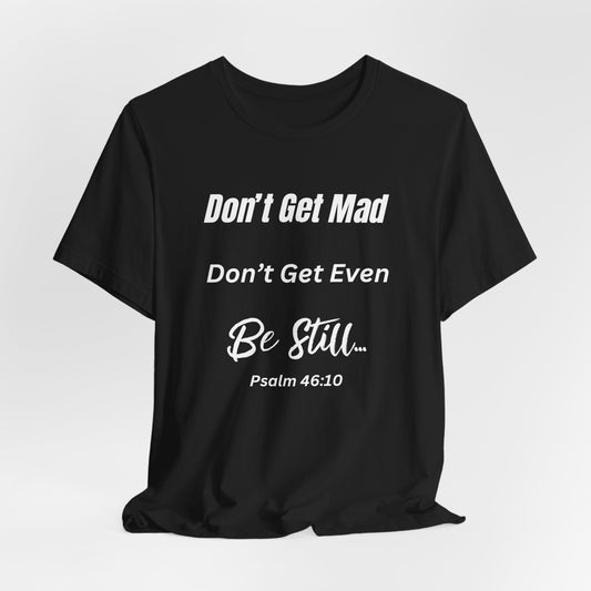 Don't Get Mad Inspirational Psalm 46:10 ‘Be Still’ Quote T-Shirt