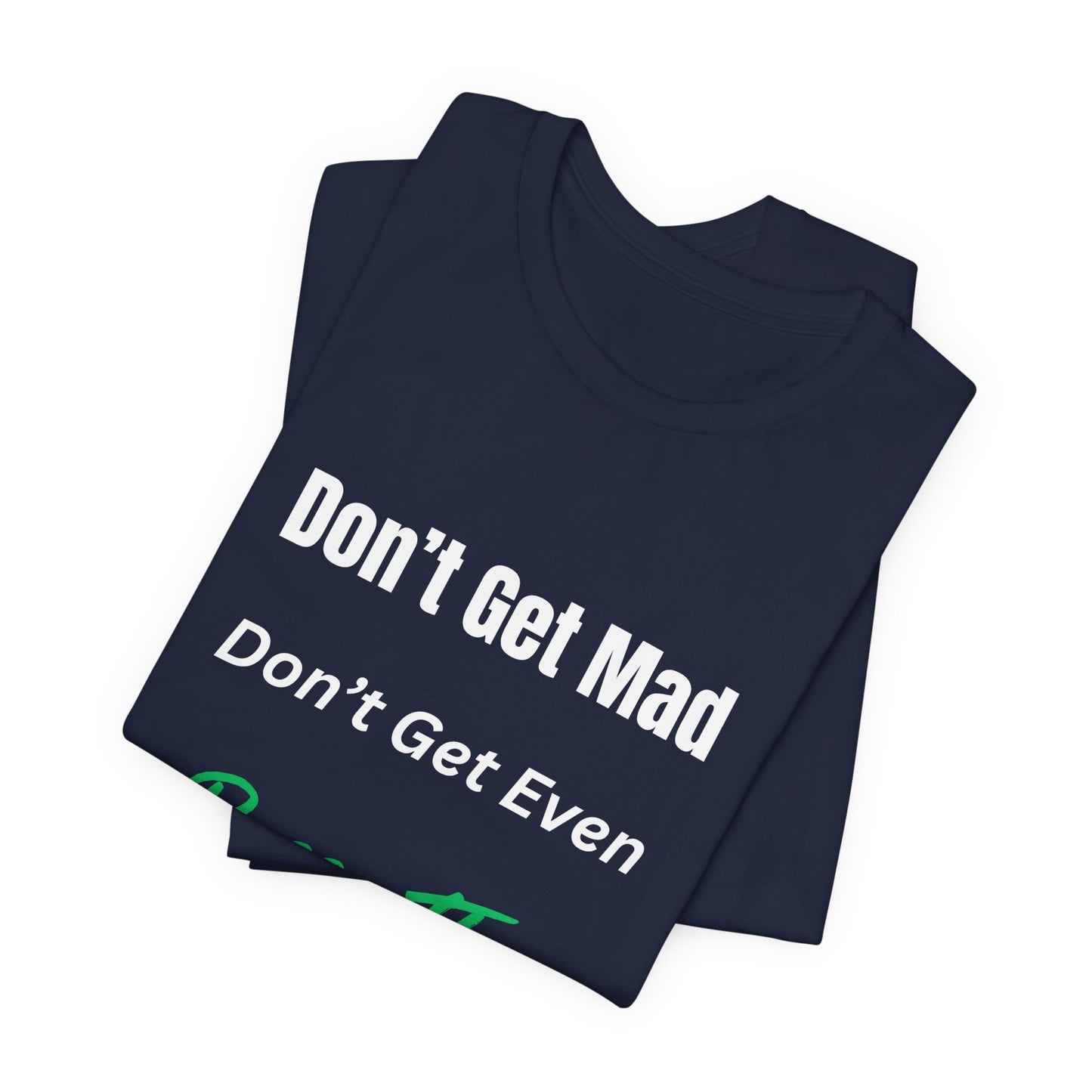 Motivational Quote T-Shirt - ‘Don’t Get Mad, Don’t Get Even, Pass The Test’ Inspirational Tee