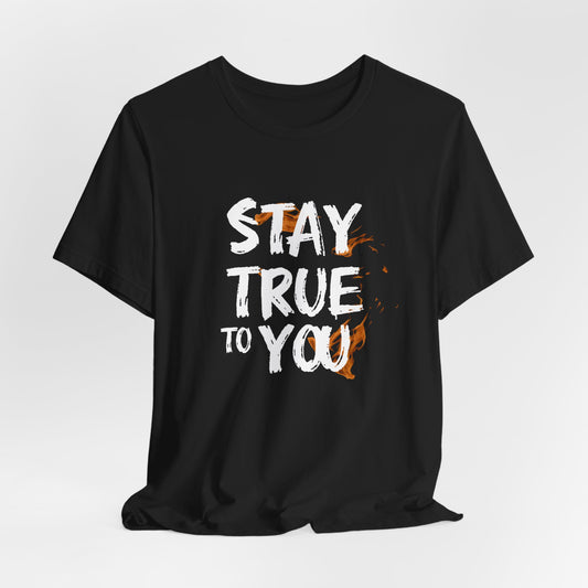 Stay True to You T-Shirt - Authenticity & Self-Love Motivational Tee