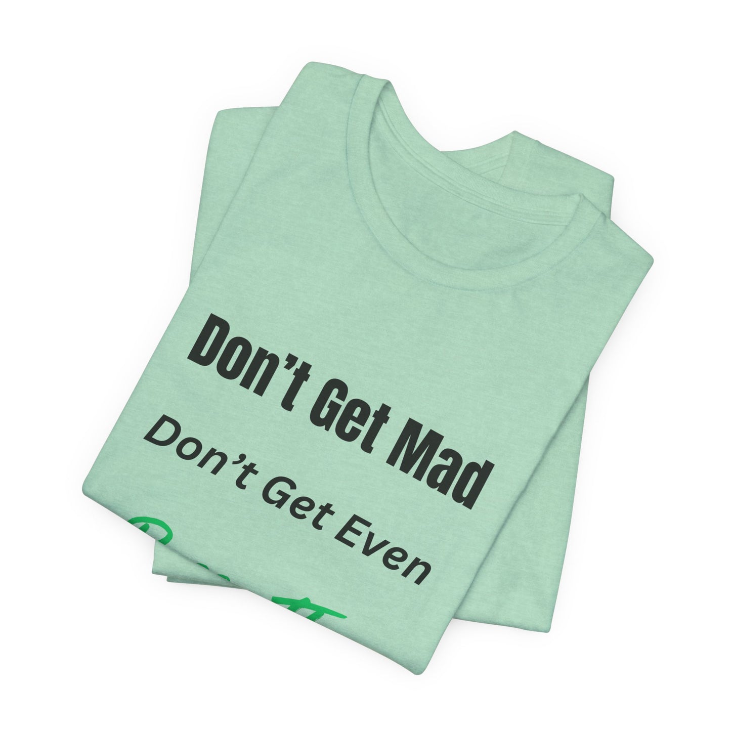 Motivational Quote T-Shirt - ‘Don’t Get Mad, Don’t Get Even, Pass The Test’ Inspirational Tee